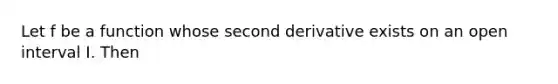 Let f be a function whose second derivative exists on an open interval I. Then