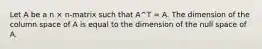 Let A be a n × n-matrix such that A^T = A. The dimension of the column space of A is equal to the dimension of the null space of A.