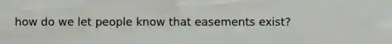 how do we let people know that easements exist?