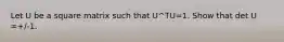 Let U be a square matrix such that U^TU=1. Show that det U =+/-1.