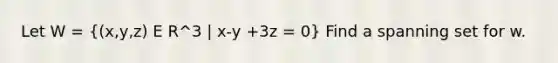 Let W = ((x,y,z) E R^3 | x-y +3z = 0) Find a spanning set for w.