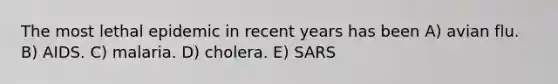 The most lethal epidemic in recent years has been A) avian flu. B) AIDS. C) malaria. D) cholera. E) SARS
