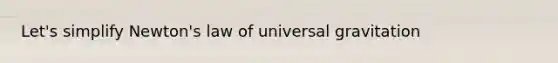 Let's simplify Newton's law of universal gravitation