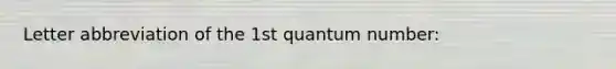 Letter abbreviation of the 1st quantum number: