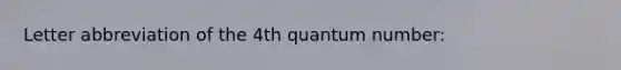 Letter abbreviation of the 4th quantum number: