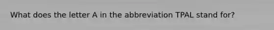What does the letter A in the abbreviation TPAL stand for?