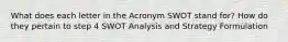 What does each letter in the Acronym SWOT stand for? How do they pertain to step 4 SWOT Analysis and Strategy Formulation