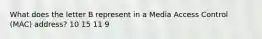 What does the letter B represent in a Media Access Control (MAC) address? 10 15 11 9