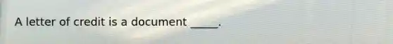 A letter of credit is a document _____.