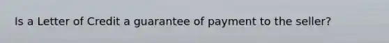 Is a Letter of Credit a guarantee of payment to the seller?