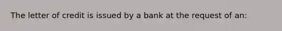 The letter of credit is issued by a bank at the request of an: