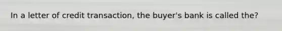 In a letter of credit transaction, the buyer's bank is called the?