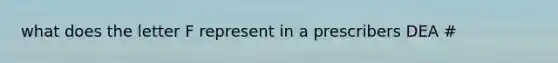 what does the letter F represent in a prescribers DEA #