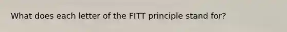 What does each letter of the FITT principle stand for?