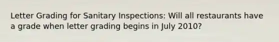 Letter Grading for Sanitary Inspections: Will all restaurants have a grade when letter grading begins in July 2010?