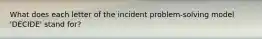 What does each letter of the incident problem-solving model 'DECIDE' stand for?