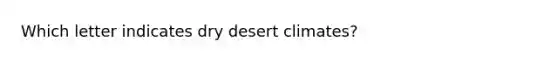 Which letter indicates dry desert climates?