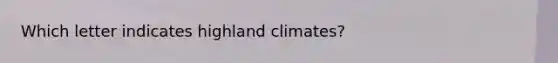 Which letter indicates highland climates?