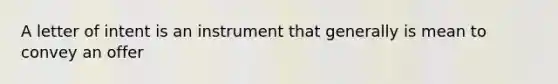 A letter of intent is an instrument that generally is mean to convey an offer