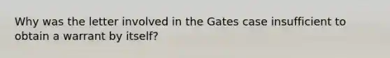 Why was the letter involved in the Gates case insufficient to obtain a warrant by itself?