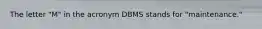 The letter "M" in the acronym DBMS stands for "maintenance."