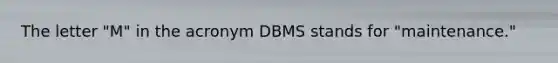 The letter "M" in the acronym DBMS stands for "maintenance."