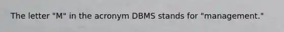 The letter "M" in the acronym DBMS stands for "management."