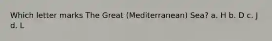 Which letter marks The Great (Mediterranean) Sea? a. H b. D c. J d. L