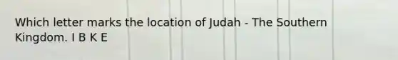 Which letter marks the location of Judah - The Southern Kingdom. I B K E