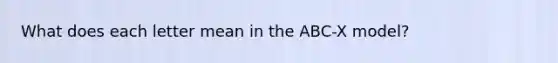 What does each letter mean in the ABC-X model?