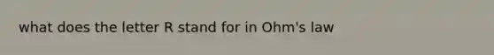 what does the letter R stand for in Ohm's law