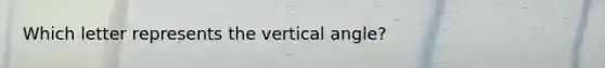 Which letter represents the vertical angle?