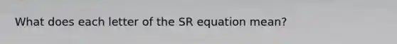 What does each letter of the SR equation mean?