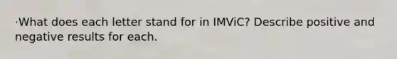 ·What does each letter stand for in IMViC? Describe positive and negative results for each.