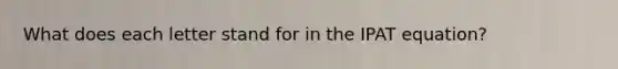 What does each letter stand for in the IPAT equation?
