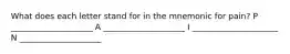 What does each letter stand for in the mnemonic for pain? P ____________________ A ____________________ I _____________________ N ____________________