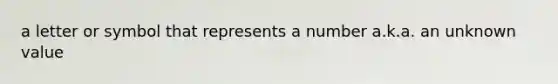 a letter or symbol that represents a number a.k.a. an unknown value