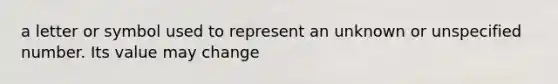 a letter or symbol used to represent an unknown or unspecified number. Its value may change