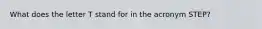 What does the letter T stand for in the acronym STEP?