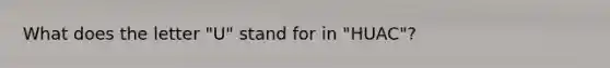 What does the letter "U" stand for in "HUAC"?