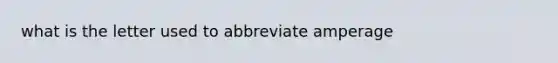 what is the letter used to abbreviate amperage