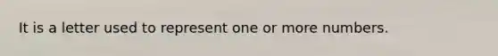 It is a letter used to represent one or more numbers.