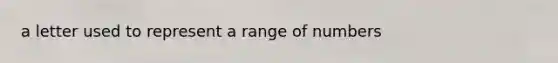 a letter used to represent a range of numbers