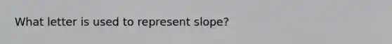 What letter is used to represent slope?