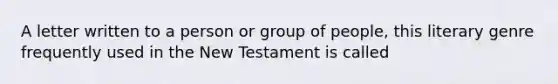 A letter written to a person or group of people, this literary genre frequently used in the New Testament is called