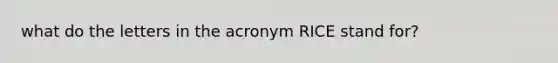 what do the letters in the acronym RICE stand for?