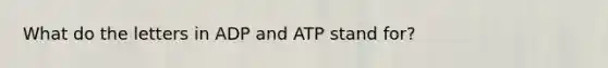 What do the letters in ADP and ATP stand for?