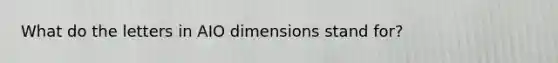 What do the letters in AIO dimensions stand for?