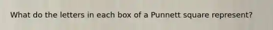 What do the letters in each box of a Punnett square represent?