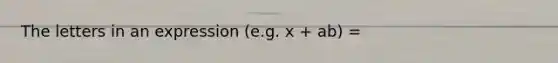 The letters in an expression (e.g. x + ab) =